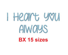 I Heart You Always embroidery BX font Sizes 0.25 (1/4), 0.50 (1/2), 1, 1.5, 2, 2.5, 3, 3.5, 4, 4.5, 5, 5.5, 6, 6.5, 7"