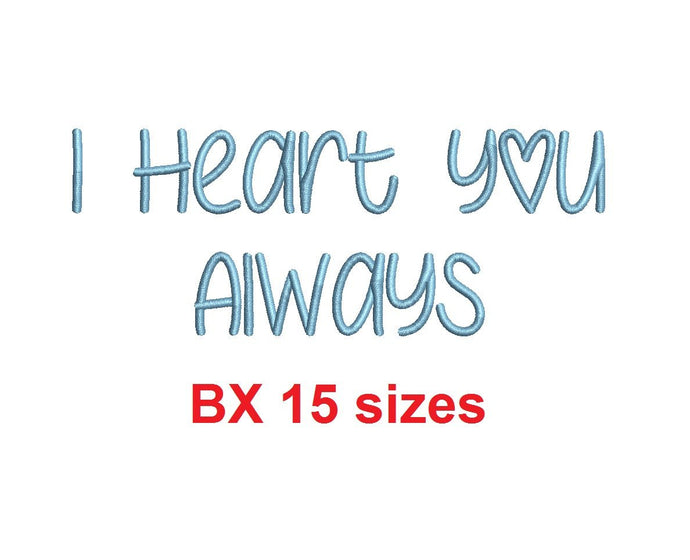 I Heart You Always embroidery BX font Sizes 0.25 (1/4), 0.50 (1/2), 1, 1.5, 2, 2.5, 3, 3.5, 4, 4.5, 5, 5.5, 6, 6.5, 7
