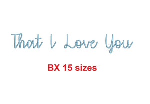 That I Love You embroidery BX font Sizes 0.25 (1/4), 0.50 (1/2), 1, 1.5, 2, 2.5, 3, 3.5, 4, 4.5, 5, 5.5, 6, 6.5, and 7" (MHA)