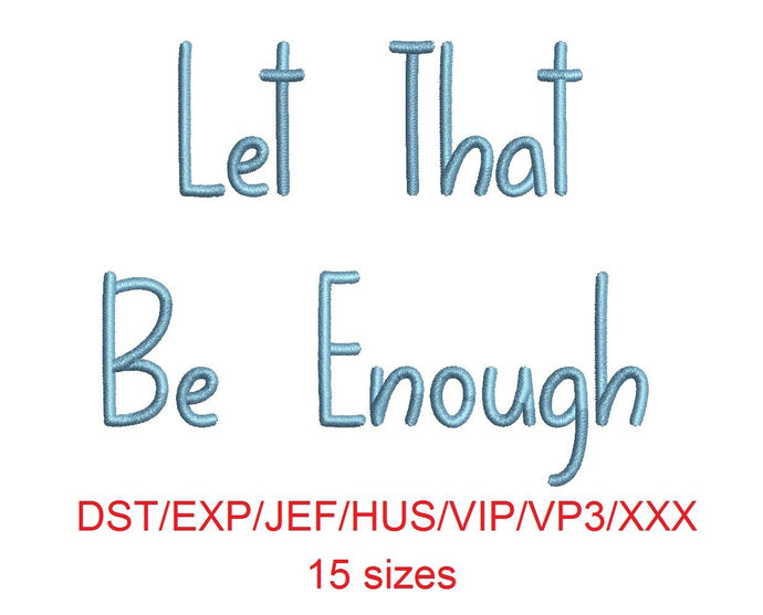 Let That Be Enough embroidery font dst/exp/jef/hus/vip/vp3/xxx 15 sizes small to large (MHA)