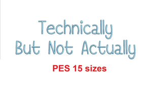 Technically But Not Actually embroidery font PES format 15 Sizes 0.25, 0.5, 1, 1.5, 2, 2.5, 3, 3.5, 4, 4.5, 5, 5.5, 6, 6.5, and 7" (MHA)