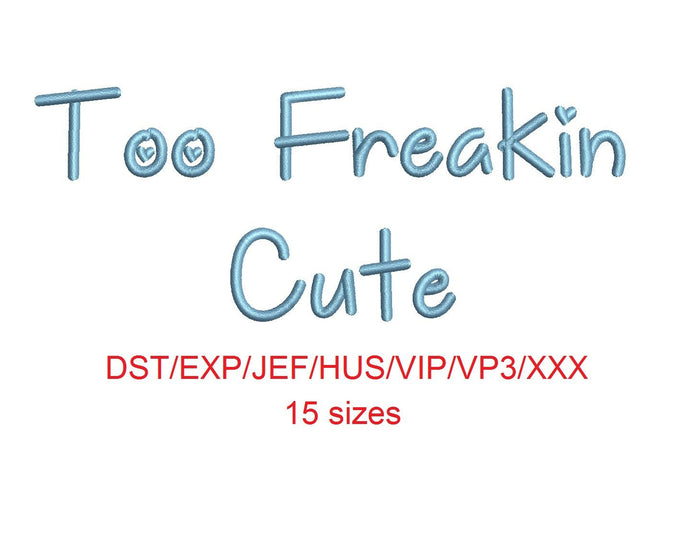 Too Freakin Cute embroidery font dst/exp/jef/hus/vip/vp3/xxx 15 sizes small to large (MHA)