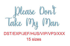 Please Don't Take My Man Script font dst/exp/jef/hus/vip/vp3/xxx 15 sizes small to large (MHA)
