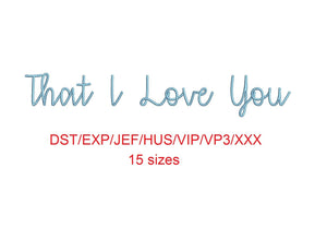 That I love You embroidery font dst/exp/jef/hus/vip/vp3/xxx 15 sizes small to large (MHA)